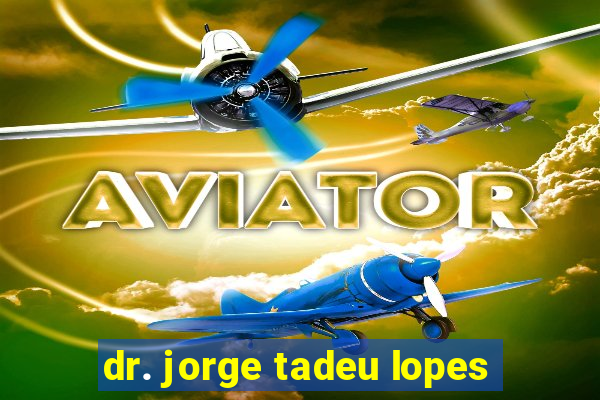 dr. jorge tadeu lopes